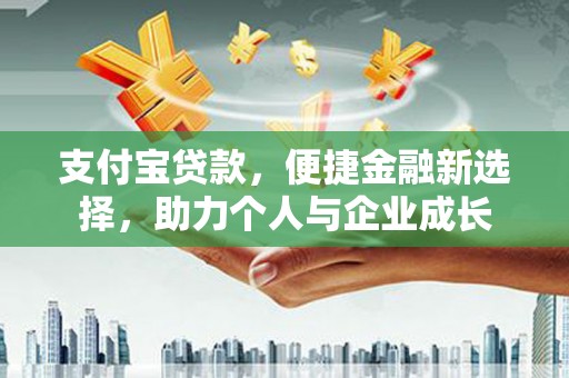 永靖支付宝贷款，便捷金融新选择，助力个人与企业成长