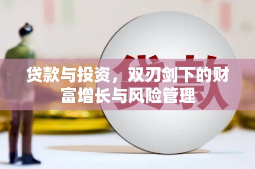 固镇贷款与投资，双刃剑下的财富增长与风险管理