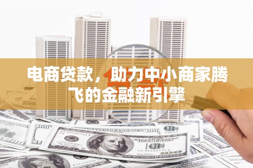临猗电商贷款，助力中小商家腾飞的金融新引擎