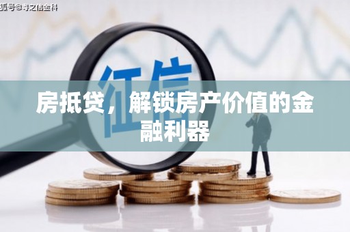 滁州房抵贷，解锁房产价值的金融利器