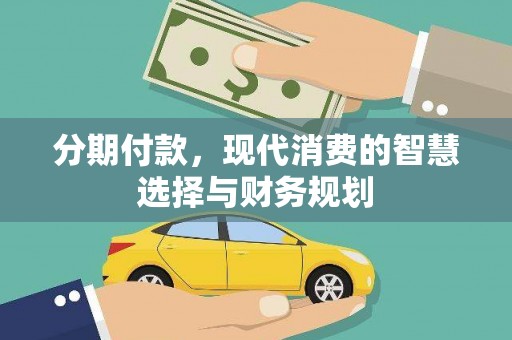 四平分期付款，现代消费的智慧选择与财务规划