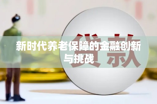基隆新时代养老保障的金融创新与挑战