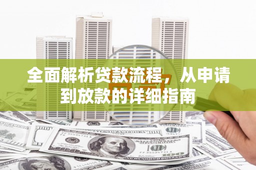四湖全面解析贷款流程，从申请到放款的详细指南