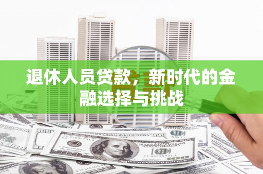 汤原退休人员贷款，新时代的金融选择与挑战