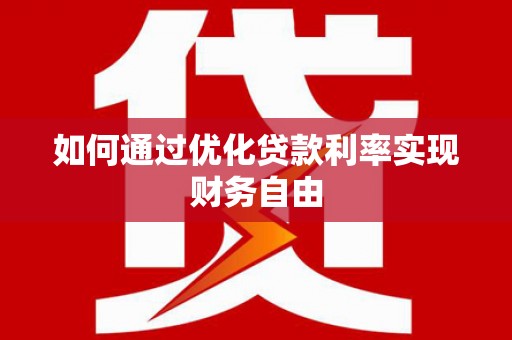 监利如何通过优化贷款利率实现财务自由