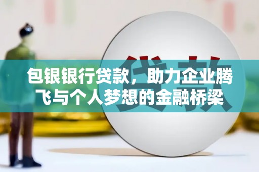 彰化市包银银行贷款，助力企业腾飞与个人梦想的金融桥梁