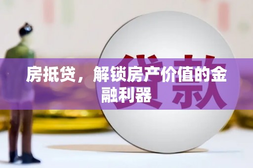 汇川房抵贷，解锁房产价值的金融利器
