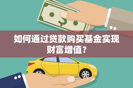 独山子如何通过贷款购买基金实现财富增值？