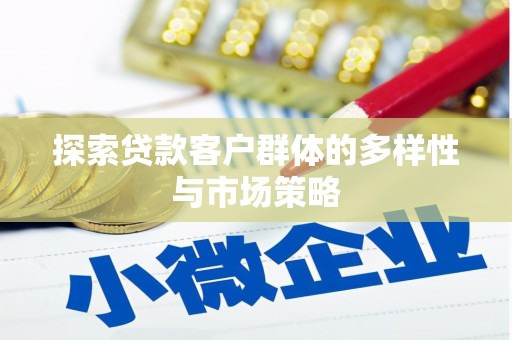 哈尔滨探索贷款客户群体的多样性与市场策略