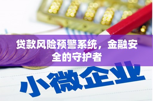 松溪贷款风险预警系统，金融安全的守护者