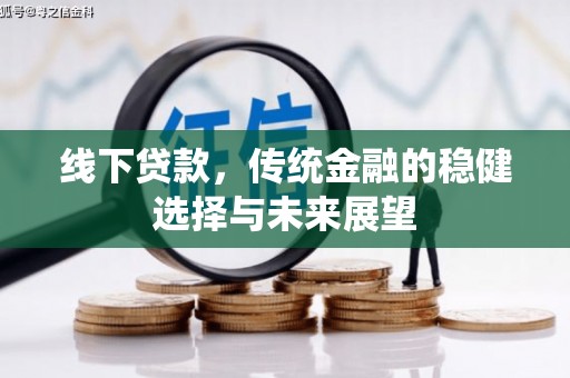 建瓯线下贷款，传统金融的稳健选择与未来展望