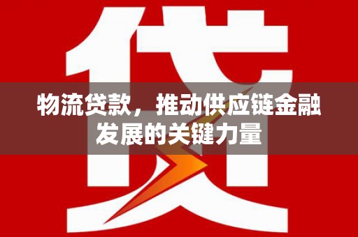 尚义物流贷款，推动供应链金融发展的关键力量