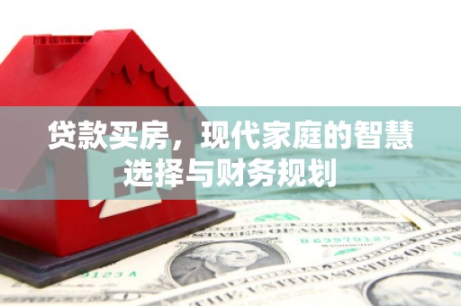 遂昌贷款买房，现代家庭的智慧选择与财务规划