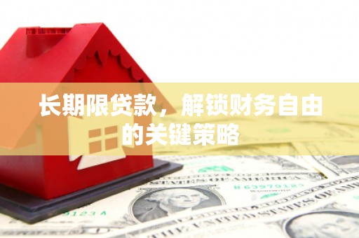 岢岚长期限贷款，解锁财务自由的关键策略