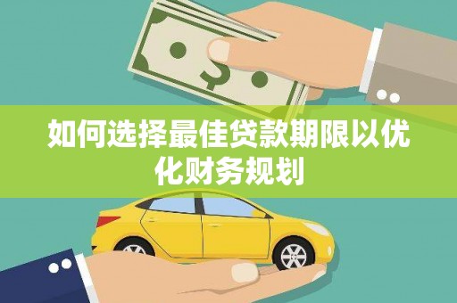 榆树如何选择最佳贷款期限以优化财务规划