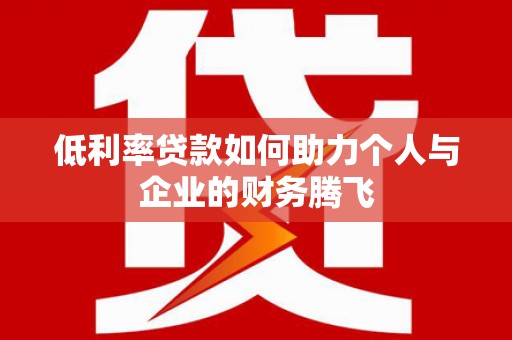 盱眙低利率贷款如何助力个人与企业的财务腾飞