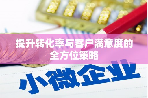 仁寿提升转化率与客户满意度的全方位策略