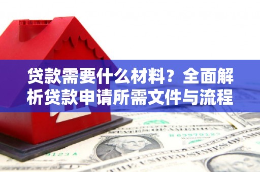 淮上贷款需要什么材料？全面解析贷款申请所需文件与流程