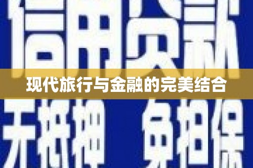 靖边现代旅行与金融的完美结合